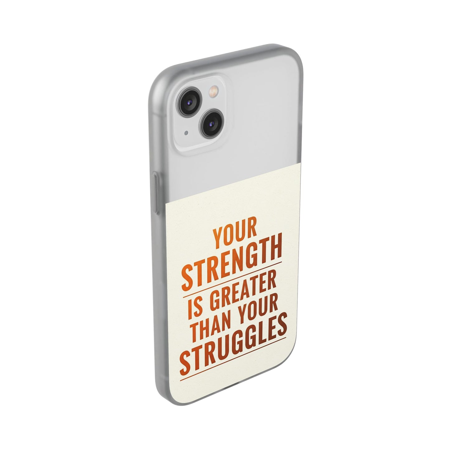 Inspirational Flexi Phone Case: Your Strength is Greater Than Your Struggles