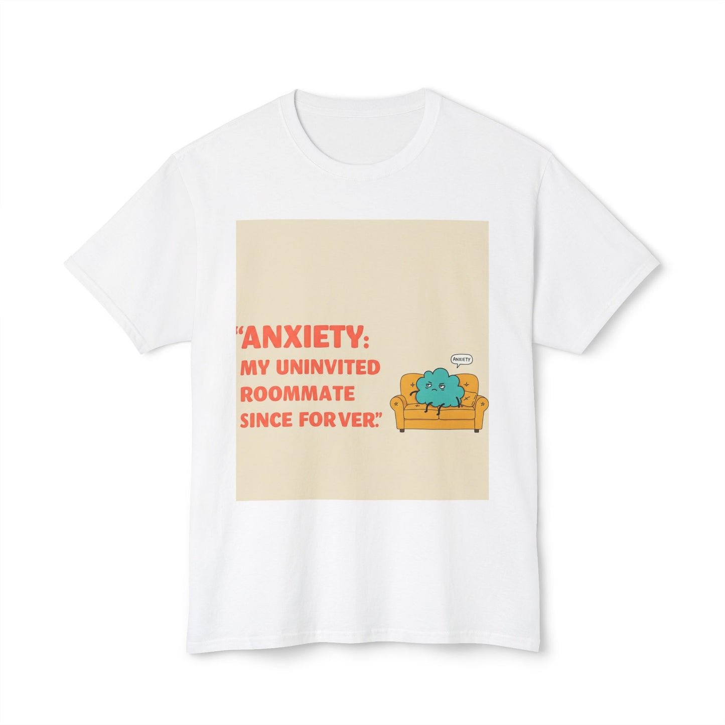 Front Print Design "Anxiety, My Uninvited Roommate Since Forever" T-Shirt