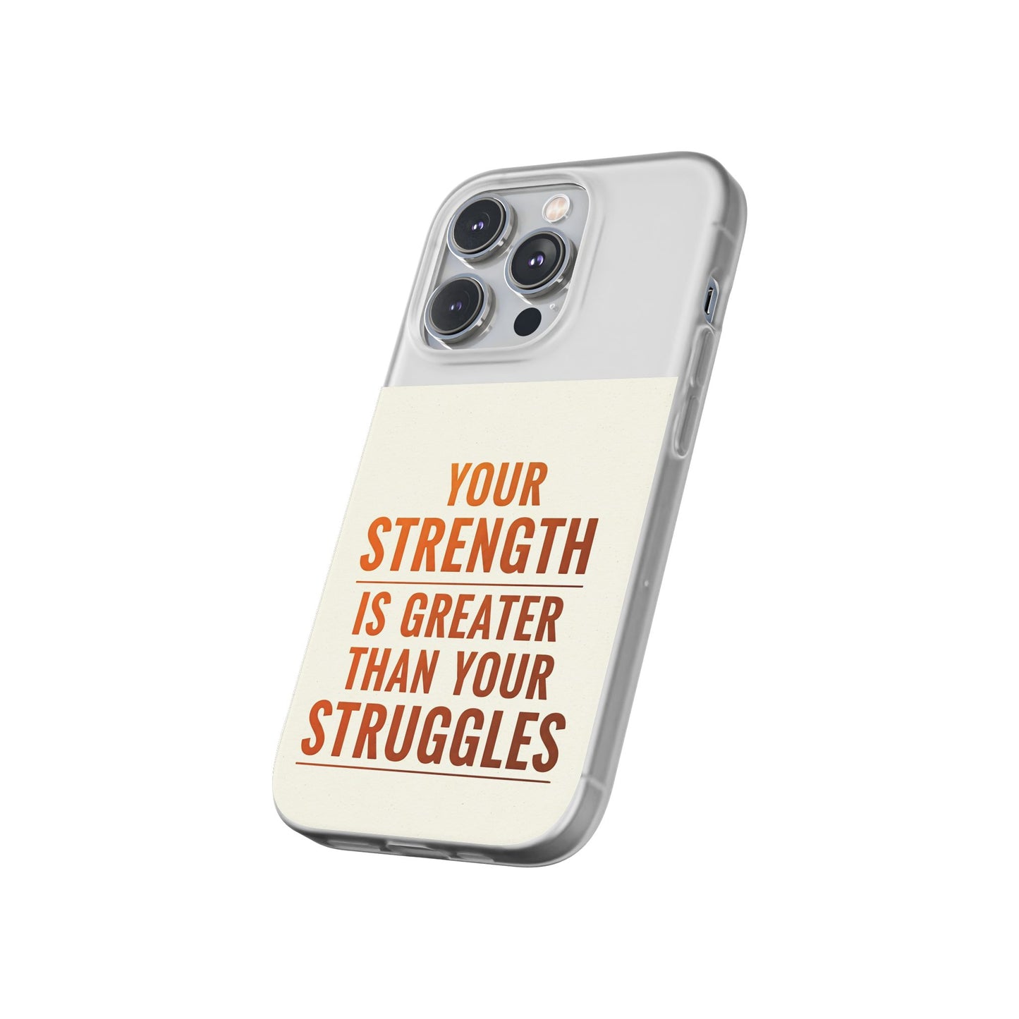 Inspirational Flexi Phone Case: Your Strength is Greater Than Your Struggles