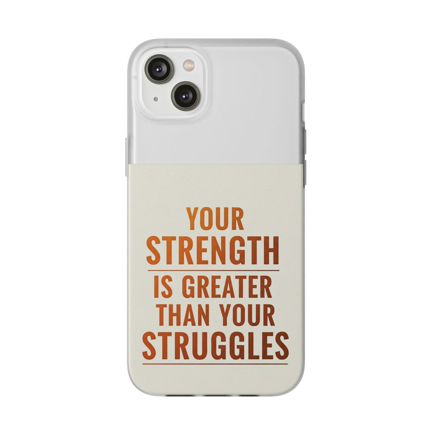 Inspirational Flexi Phone Case: Your Strength is Greater Than Your Struggles