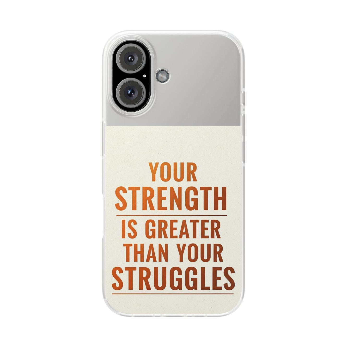 Inspirational Flexi Phone Case: Your Strength is Greater Than Your Struggles