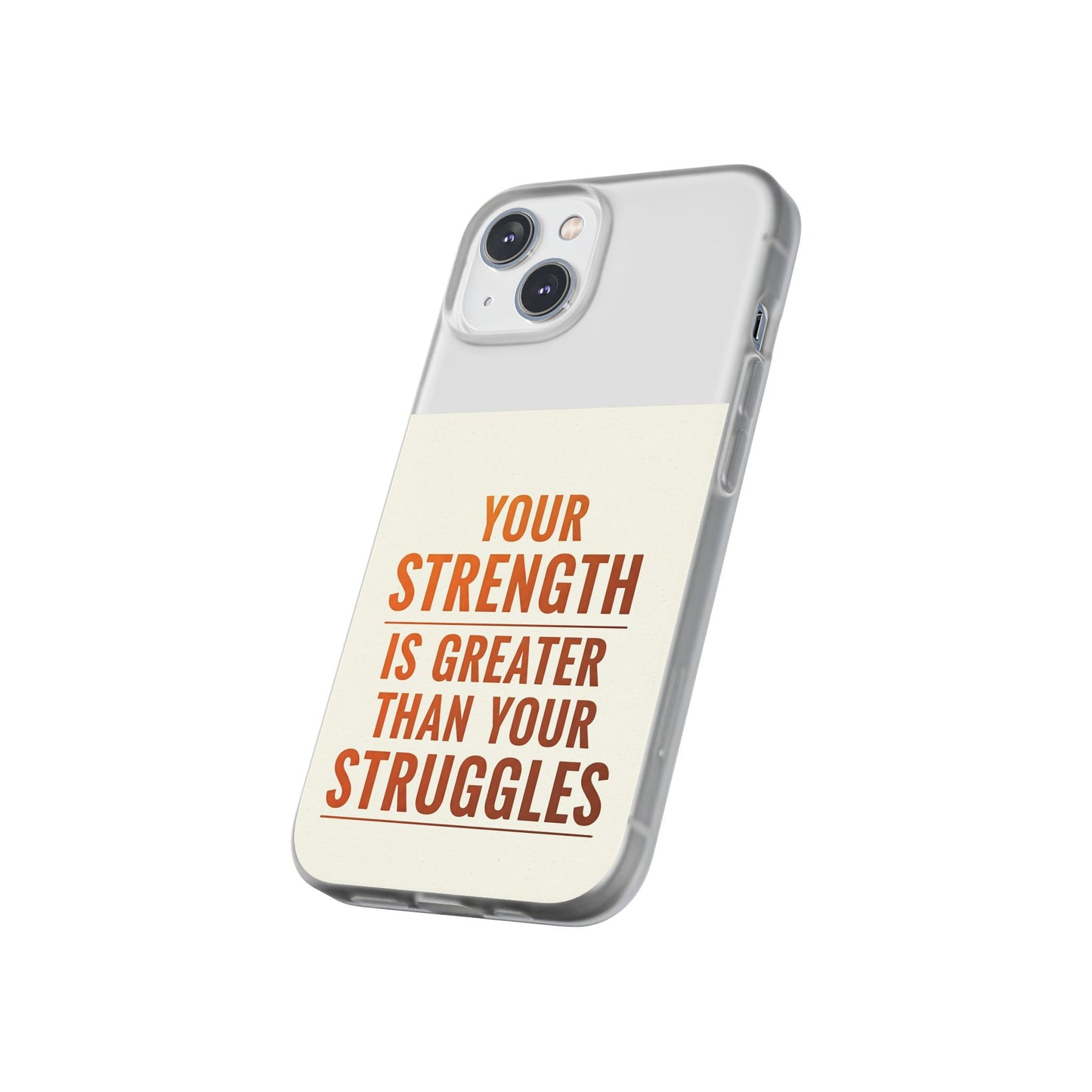 Inspirational Flexi Phone Case: Your Strength is Greater Than Your Struggles