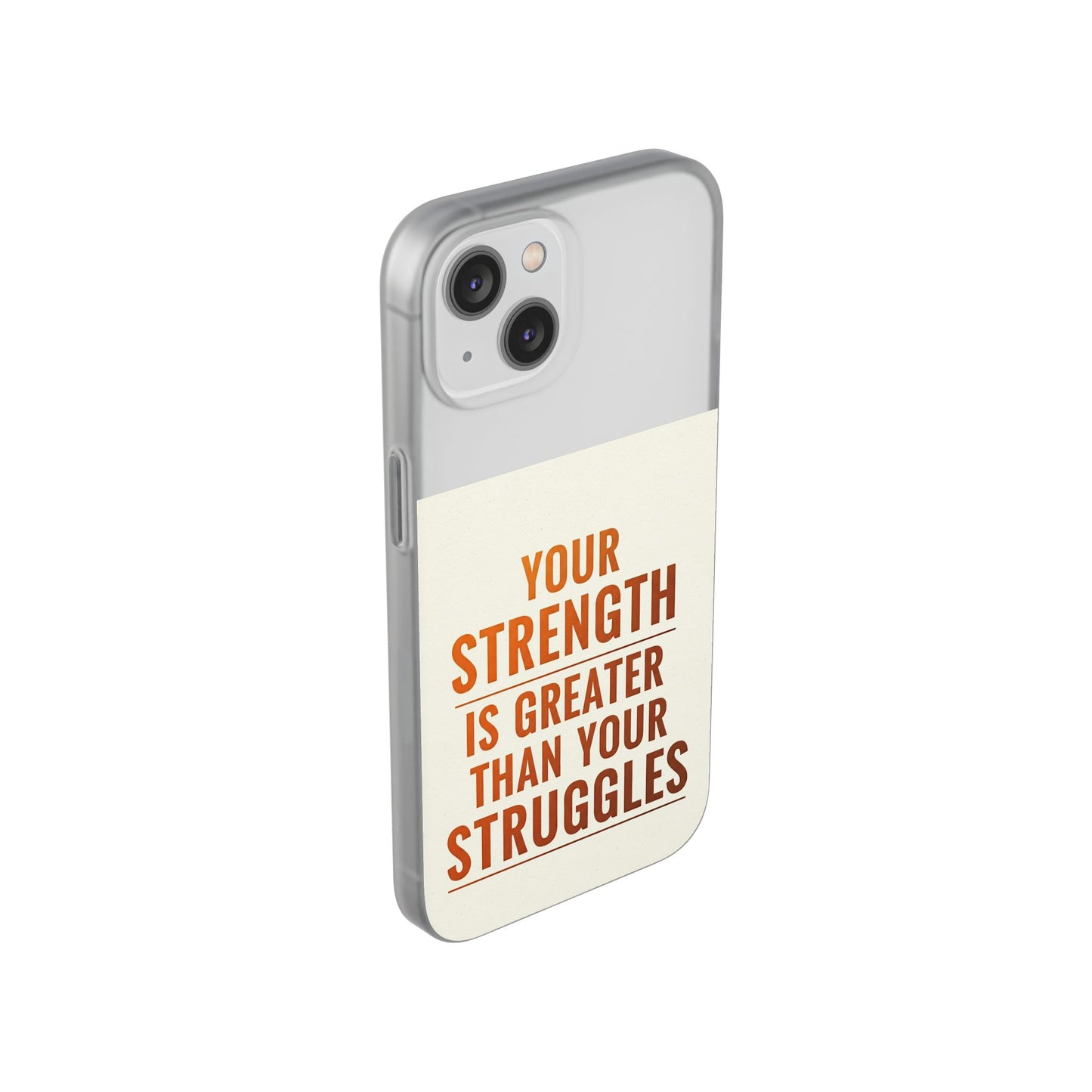 Inspirational Flexi Phone Case: Your Strength is Greater Than Your Struggles