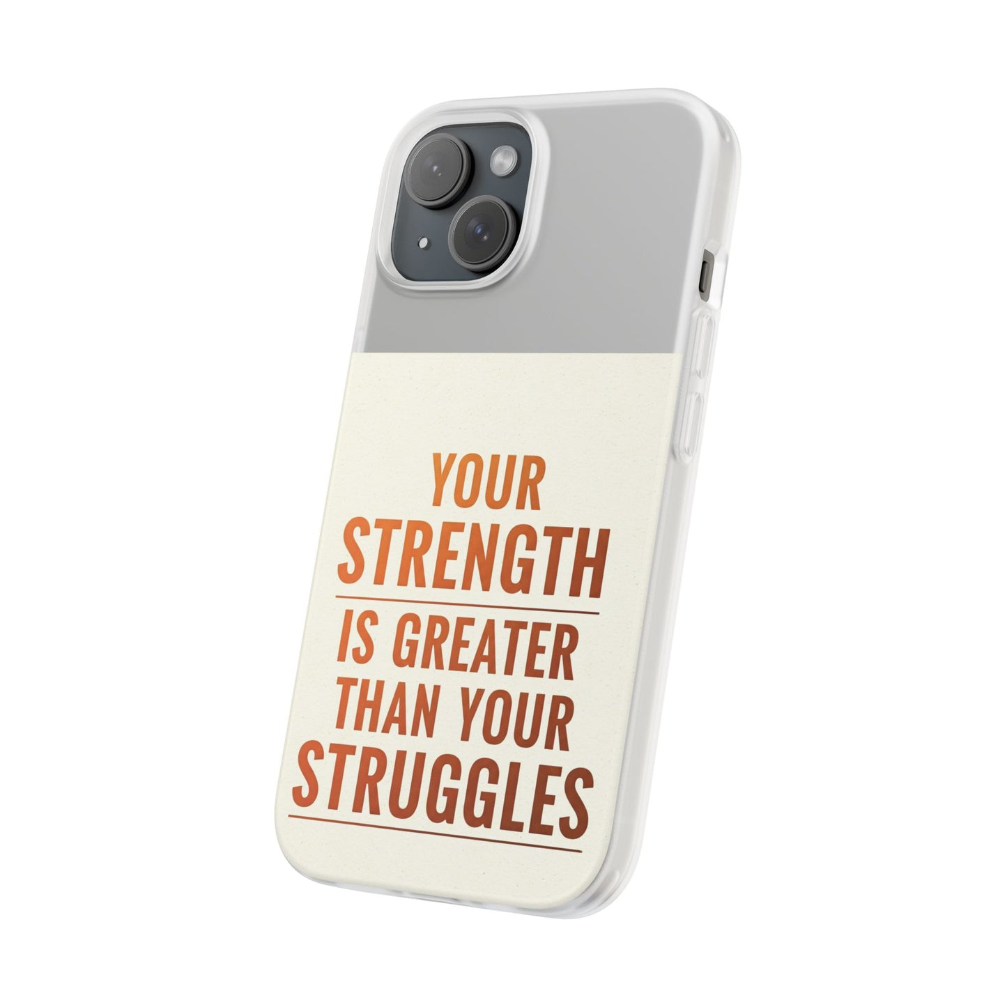 Inspirational Flexi Phone Case: Your Strength is Greater Than Your Struggles