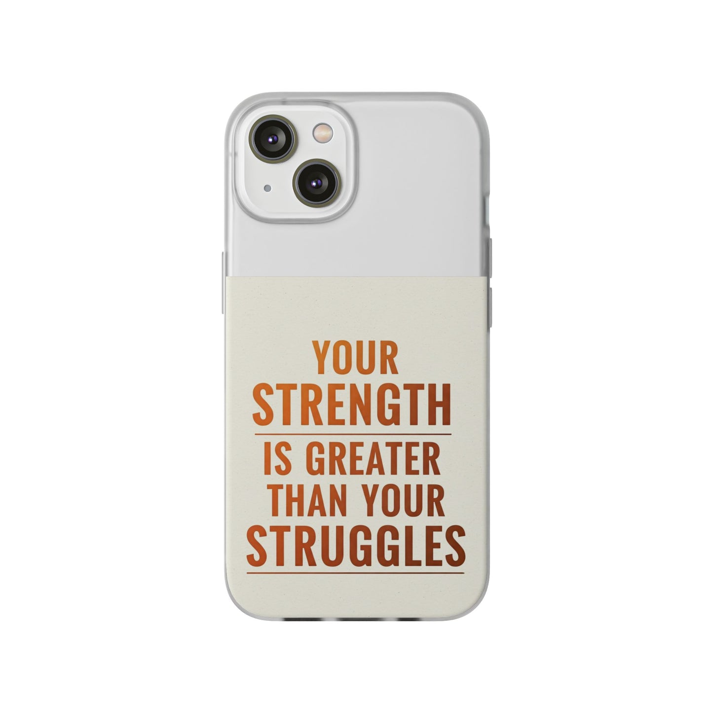 Inspirational Flexi Phone Case: Your Strength is Greater Than Your Struggles