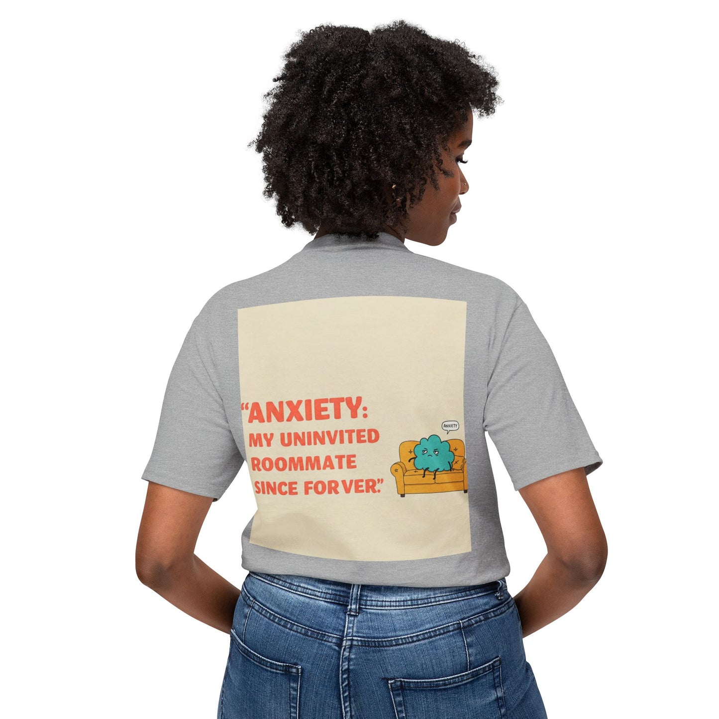 Front Print Design "Anxiety, My Uninvited Roommate Since Forever" T-Shirt