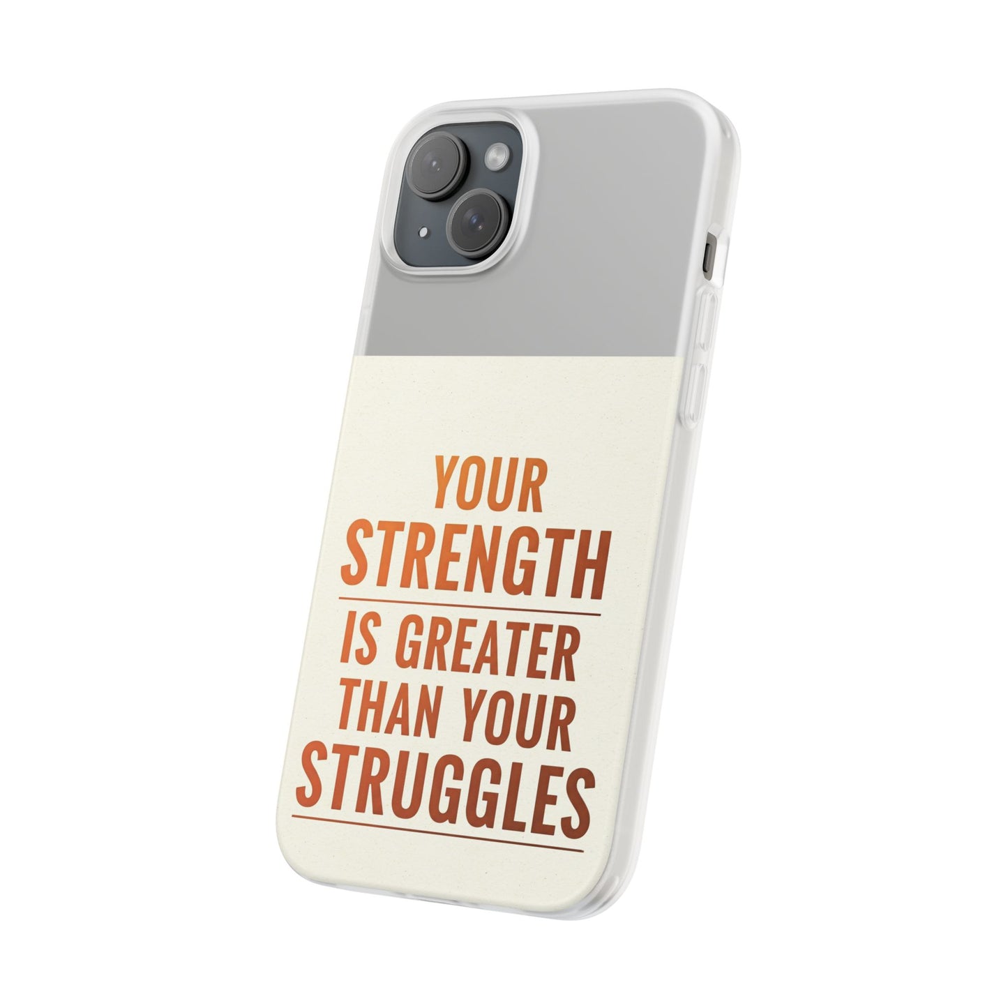 Inspirational Flexi Phone Case: Your Strength is Greater Than Your Struggles