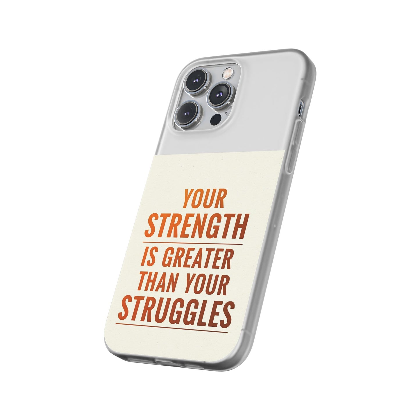 Inspirational Flexi Phone Case: Your Strength is Greater Than Your Struggles