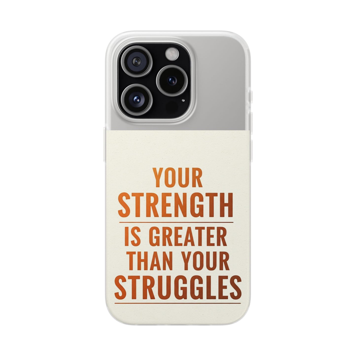 Inspirational Flexi Phone Case: Your Strength is Greater Than Your Struggles