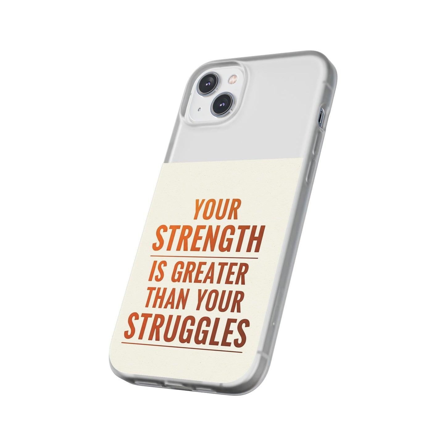 Inspirational Flexi Phone Case: Your Strength is Greater Than Your Struggles